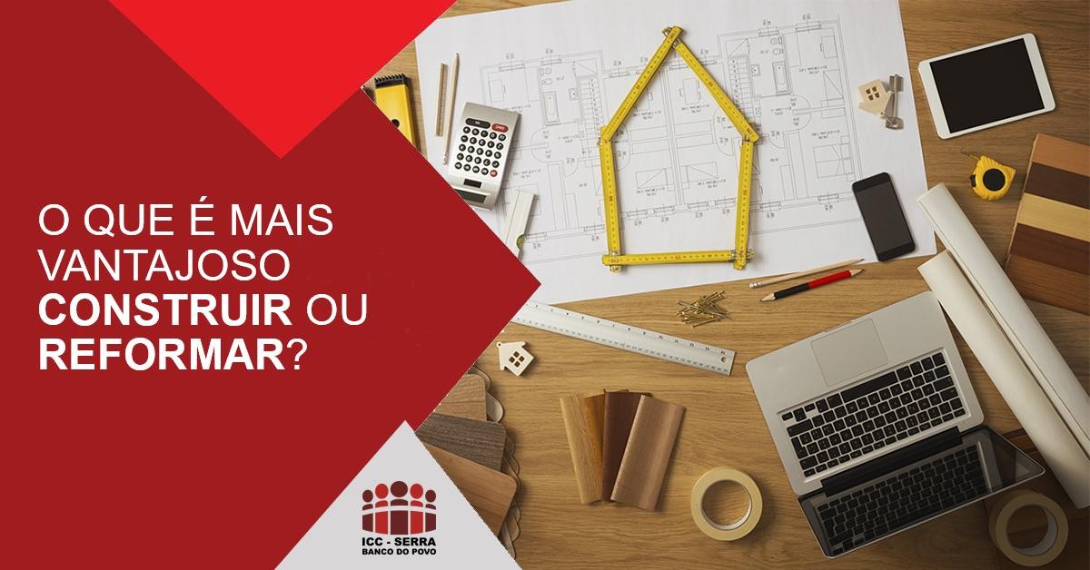 O QUE É MAIS VANTAJOSO CONSTRUIR OU REFORMAR?