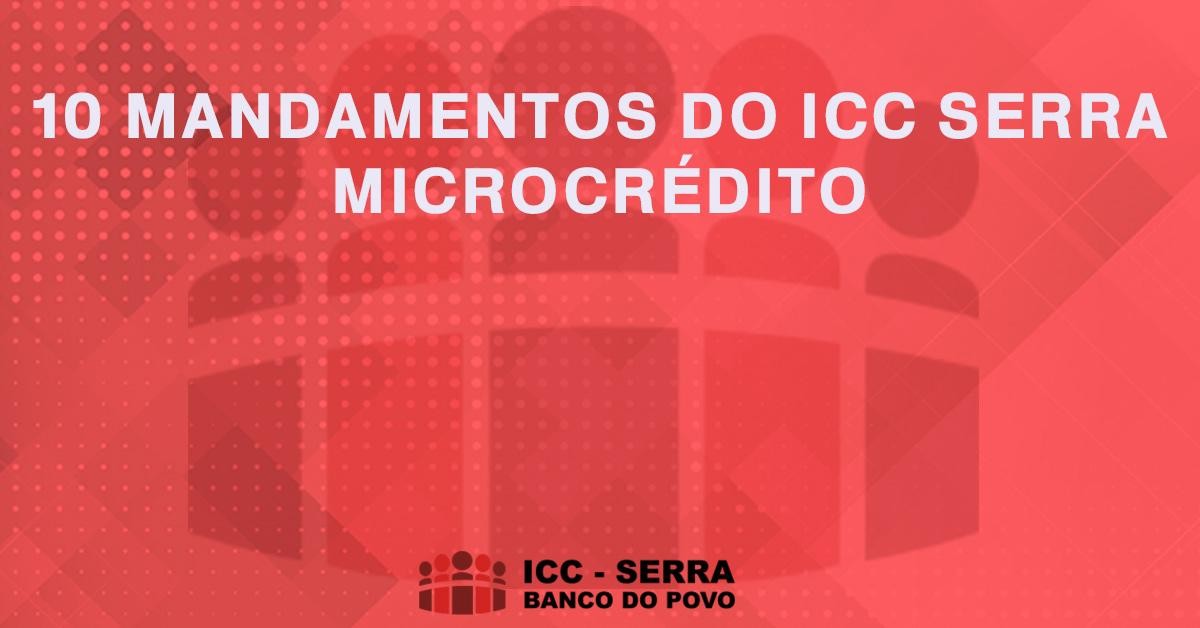 10 MANDAMENTOS DO ICC SERRA MICROCRÉDITO